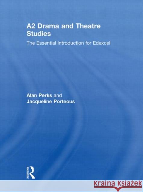 A2 Drama and Theatre Studies: The Essential Introduction for Edexcel Alan Perks Jacqueline Porteous  9780415436601 Taylor & Francis