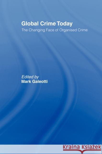 Global Crime Today: The Changing Face of Organised Crime Galeotti, Mark 9780415436670