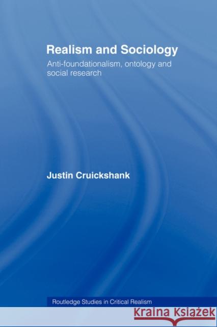 Realism and Sociology: Anti-Foundationalism, Ontology and Social Research Cruickshank, Justin 9780415436854
