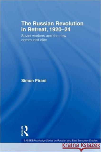 The Russian Revolution in Retreat, 1920-24: Soviet Workers and the New Communist Elite Pirani, Simon 9780415437035
