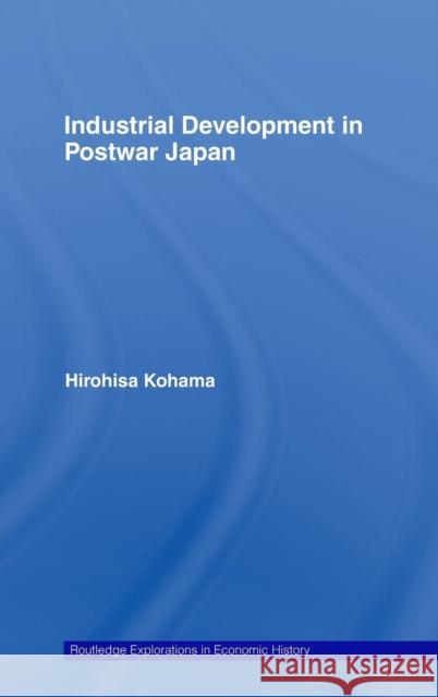 Industrial Development in Postwar Japan Hirohisa Kohama Hirohisa Kohama  9780415437073 Taylor & Francis