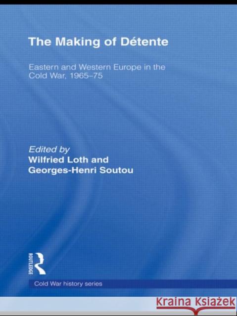 The Making of Detente : Eastern Europe and Western Europe in the Cold War, 1965-75 Wilfried Loth George Soutou Wilfried Loth 9780415437189 Taylor & Francis