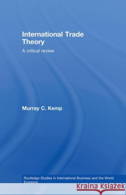 International Trade Theory: A Critical Review Kemp, Murray 9780415437653 TAYLOR & FRANCIS LTD