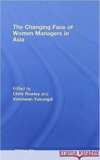 The Changing Face of Women Managers in Asia Rowley Chris Vimolwan Yukongdi  9780415437660 Taylor & Francis