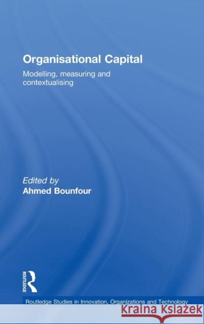 Organisational Capital: Modelling, Measuring and Contextualising Bounfour, Ahmed 9780415437714