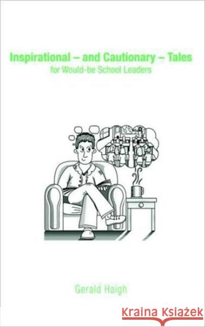 Inspirational - And Cautionary - Tales for Would-Be School Leaders Haigh, Gerald 9780415437929 TAYLOR & FRANCIS LTD