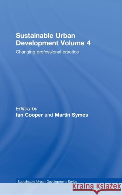 Sustainable Urban Development Volume 4: Changing Professional Practice Cooper, Ian 9780415438216 Routledge