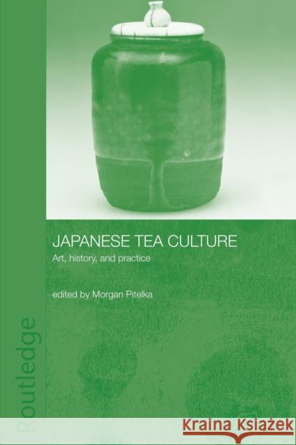 Japanese Tea Culture: Art, History and Practice Pitelka, Morgan 9780415438278