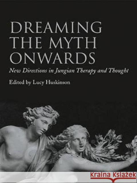 Dreaming the Myth Onwards: New Directions in Jungian Therapy and Thought Huskinson, Lucy 9780415438377 Taylor & Francis