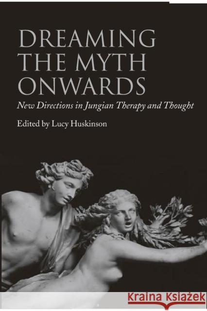 Dreaming the Myth Onwards: New Directions in Jungian Therapy and Thought Huskinson, Lucy 9780415438384