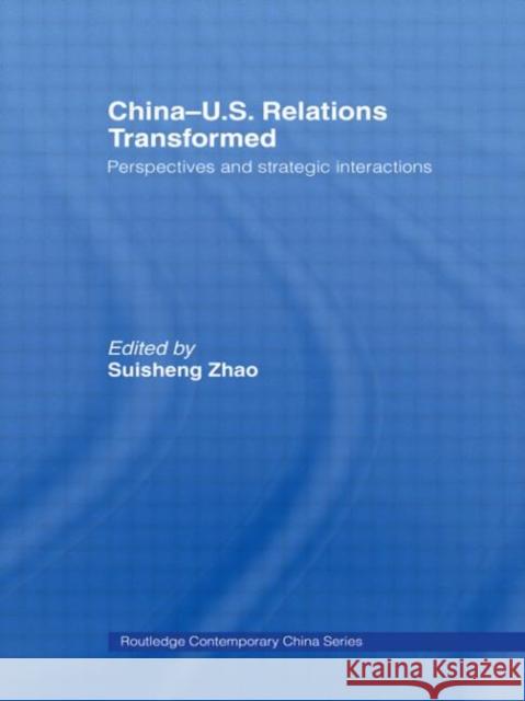 China-Us Relations Transformed: Perspectives and Strategic Interactions Zhao, Suisheng 9780415438674