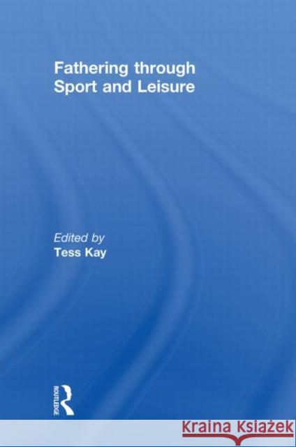 Fathering Through Sport and Leisure Tess Kay   9780415438681 Taylor & Francis