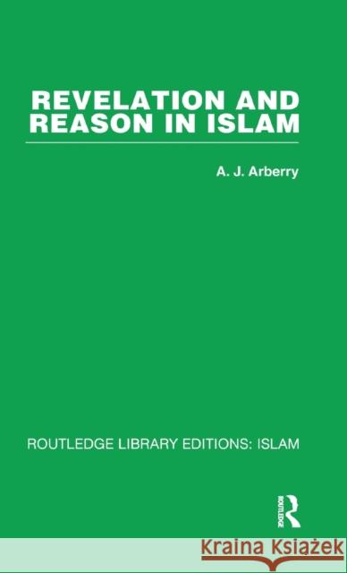 Revelation and Reason in Islam A.J.  Arberry A.J.  Arberry  9780415438872 Taylor & Francis