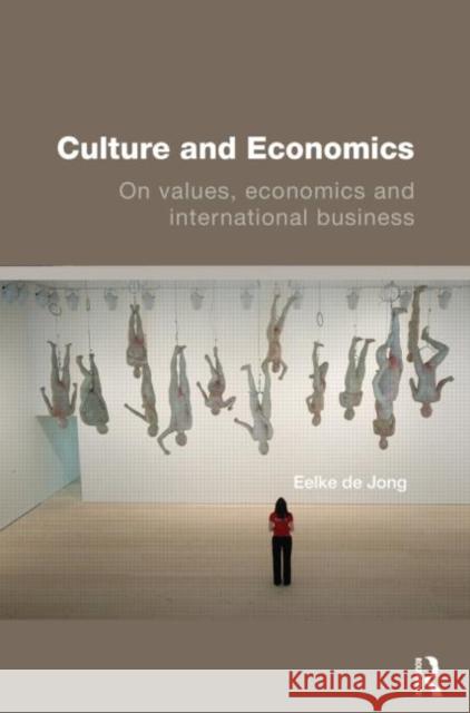 Culture and Economics: On Values, Economics and International Business de Jong, Eelke 9780415438889