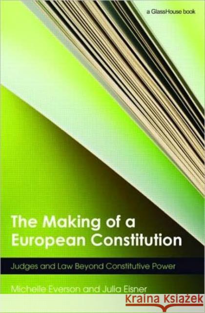 The Making of a European Constitution: Judges and Law Beyond Constitutive Power Everson, Michelle 9780415439053 Routledge Cavendish