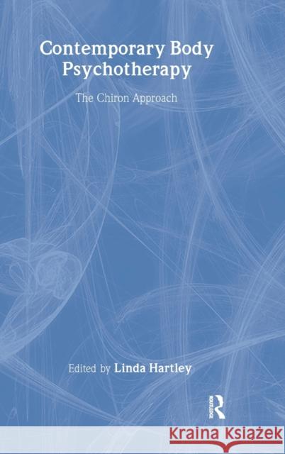 Contemporary Body Psychotherapy: The Chiron Approach Hartley, Linda 9780415439381
