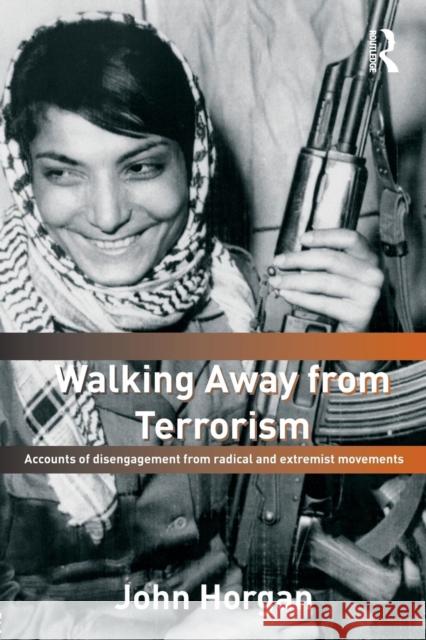 Walking Away from Terrorism: Accounts of Disengagement from Radical and Extremist Movements Horgan, John G. 9780415439442