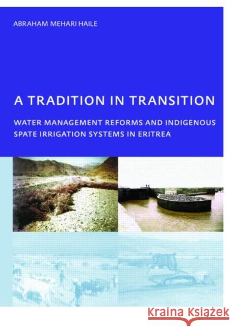 A Tradition in Transition, Water Management Reforms and Indigenous Spate Irrigation Systems in Eritrea : PhD, UNESCO-IHE Institute for Water Education, Delft, The Netherlands Abraham Mehari Haile Abraham Mehar 9780415439473 Taylor & Francis Group