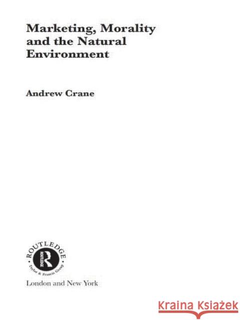 Marketing, Morality and the Natural Environment Andrew Crane Andrew Crane  9780415439619