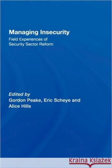 Managing Insecurity: Field Experiences of Security Sector Reform Peake, Gordon 9780415439657
