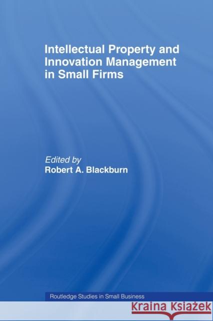 Intellectual Property and Innovation Management in Small Firms Robert Blackburn Robert Blackburn  9780415439817 Taylor & Francis