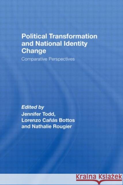 Political Transformation and National Identity Change: Comparative Perspectives Todd, Jennifer 9780415440141 TAYLOR & FRANCIS LTD
