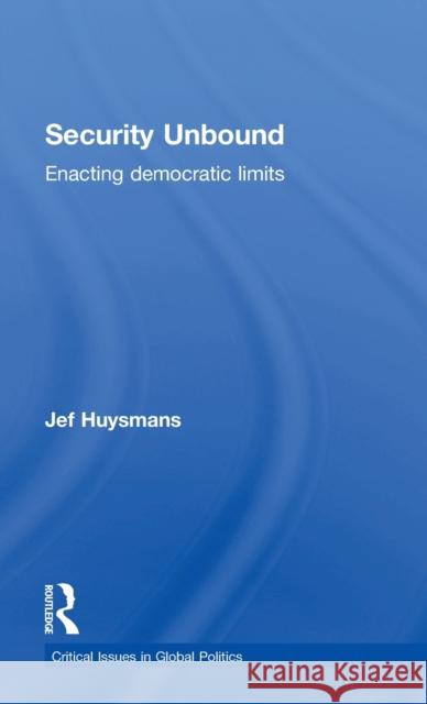 Security Unbound: Enacting Democratic Limits Huysmans, Jef 9780415440202 Routledge