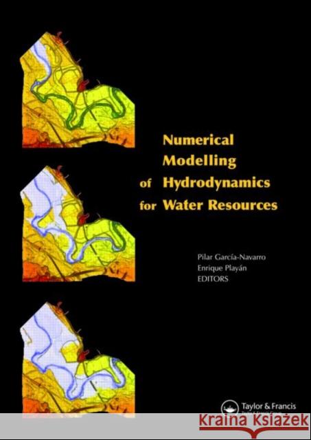 Numerical Modelling of Hydrodynamics for Water Resources : Proceedings of the Conference on Numerical Modelling of Hydrodynamic Systems (Zaragoza, Spain, 18-21 June 2007) Pilar Garcia Navarro Enrique Playan 9780415440561 CRC