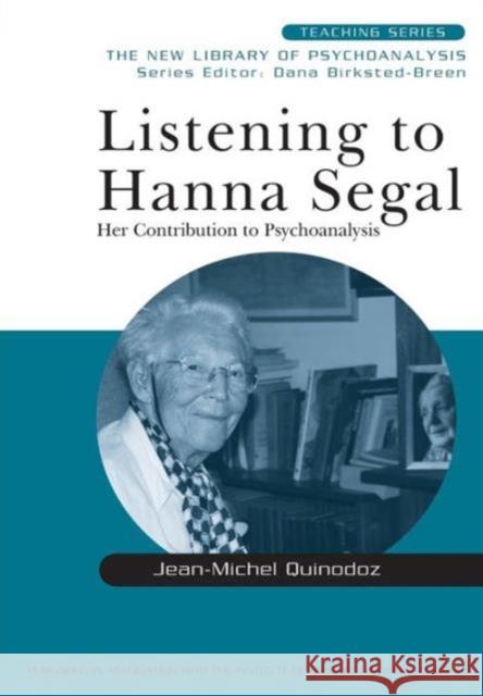 Listening to Hanna Segal: Her Contribution to Psychoanalysis Quinodoz, Jean-Michel 9780415440851 TAYLOR & FRANCIS LTD