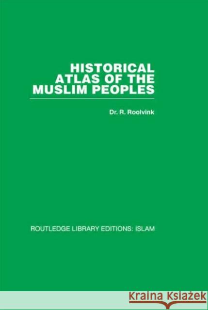 Historical Atlas of the Muslim Peoples R Roolvink R Roolvink  9780415440943 Taylor & Francis
