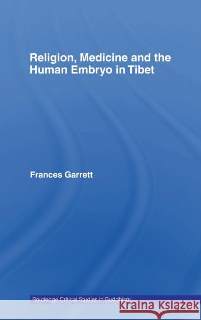 Religion, Medicine and the Human Embryo in Tibet Frances Garrett 9780415441155 0