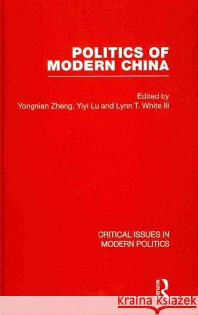 Politics of Modern China Yongnian Zheng Yiyi Lu Lynn T. White III 9780415441513 Taylor & Francis