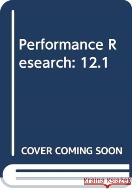 Performance Research: 12.1 Various 9780415441582 Taylor & Francis Group