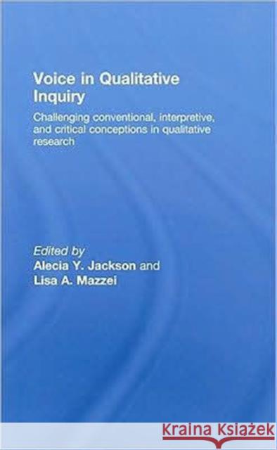 Voice in Qualitative Inquiry: Challenging Conventional, Interpretive, and Critical Conceptions in Qualitative Research Jackson, Alecia Y. 9780415442206 Taylor & Francis