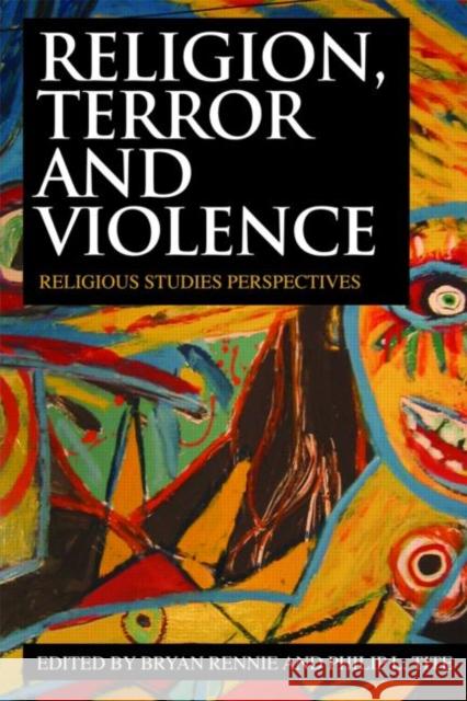Religion, Terror and Violence: Religious Studies Perspectives Rennie, Bryan 9780415442312