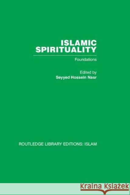 Islamic Spirituality : Foundations Seyyed Hossein Nasr Seyyed Hossein Nasr  9780415442626 Taylor & Francis