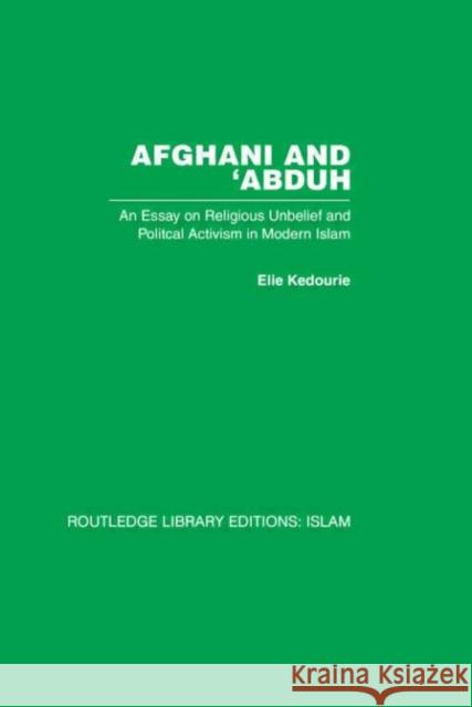 Afghani and 'Abduh : An Essay on Religious Unbelief and Political Activism in Modern Islam Elie Kedourie Elie Kedourie  9780415442893 Taylor & Francis