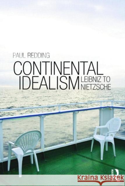 Continental Idealism: Leibniz to Nietzsche Redding, Paul 9780415443074 TAYLOR & FRANCIS LTD