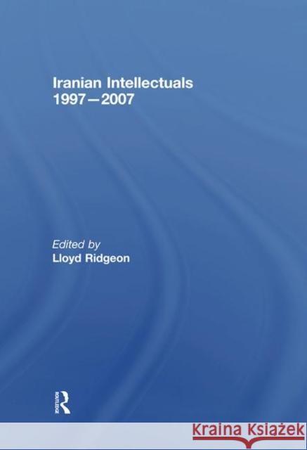 Iranian Intellectuals: 1997-2007 Ridgeon, Lloyd 9780415443289