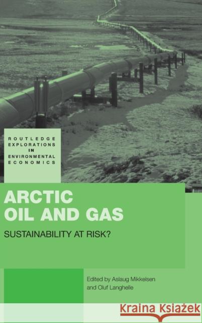 Arctic Oil and Gas: Sustainability at Risk? Mikkelsen, Aslaug 9780415443302