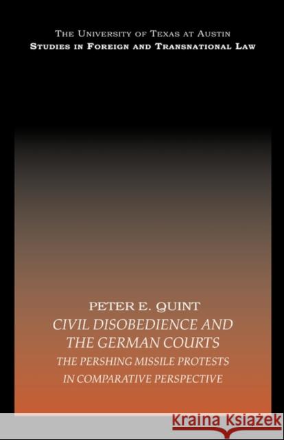 Civil Disobedience and the German Courts: The Pershing Missile Protests in Comparative Perspective E. Quint, Peter 9780415443531 Routledge Cavendish