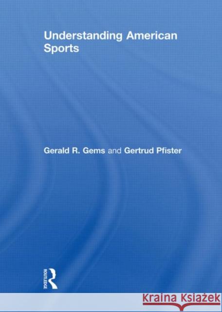 Understanding American Sports Gerald  R.  Gems Gertrud Pfister  9780415443647 Taylor & Francis