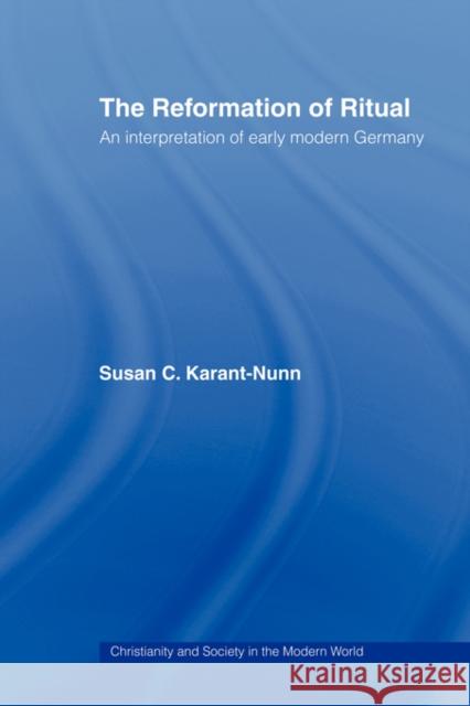 The Reformation of Ritual: An Interpretation of Early Modern Germany Karant-Nunn, Susan 9780415443937