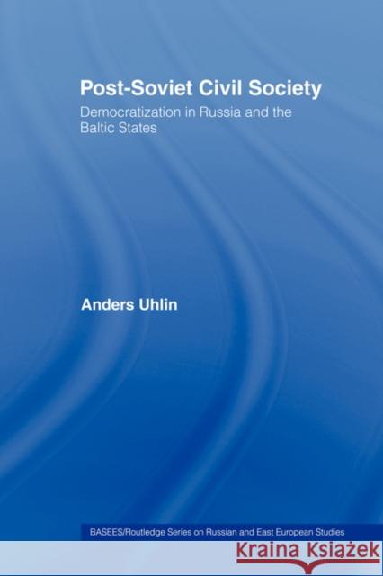Post-Soviet Civil Society: Democratization in Russia and the Baltic States Uhlin, Anders 9780415444057 TAYLOR & FRANCIS LTD