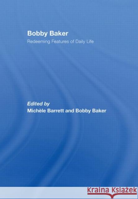 Bobby Baker: Redeeming Features of Daily Life Barrett, Michèle 9780415444101