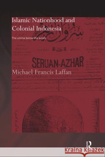 Islamic Nationhood and Colonial Indonesia: The Umma Below the Winds Laffan, Michael Francis 9780415444354 Taylor & Francis