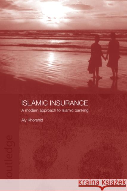 Islamic Insurance: A Modern Approach to Islamic Banking Khorshid, Aly 9780415444507 TAYLOR & FRANCIS LTD