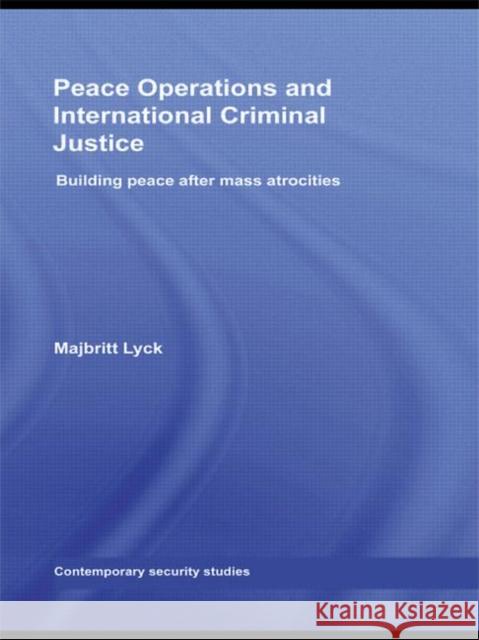 Peace Operations and International Criminal Justice : Building Peace after Mass Atrocities Majbritt Lyck   9780415444590 Taylor & Francis