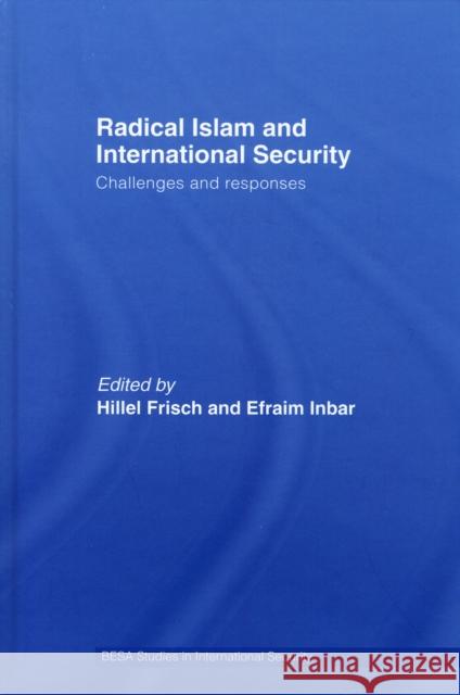 Radical Islam and International Security: Challenges and Responses Inbar, Efraim 9780415444606 Routledge