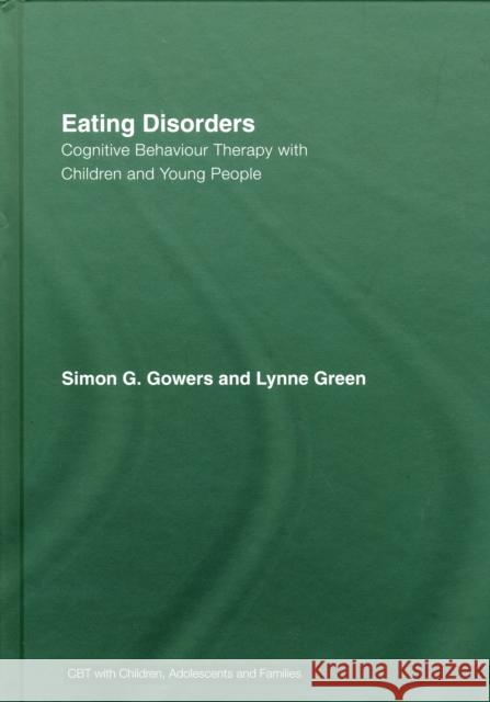 Eating Disorders: Cognitive Behaviour Therapy with Children and Young People Gowers, Simon G. 9780415444620 Routledge